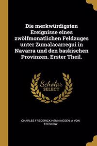 merkwürdigsten Ereignisse eines zwölfmonatlichen Feldzuges unter Zumalacarregui in Navarra und den baskischen Provinzen. Erster Theil.