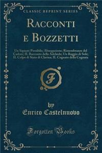 Racconti E Bozzetti: Un Signore Possibile; Abnegazione; Rimembranze del Cadore; Il Racconto Della Adelaide; Un Raggio Di Sole; Il Colpo Di Stato Di Clarina; Il Cognato Della Cognata (Classic Reprint)