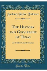 The History and Geography of Texas: As Told in County Names (Classic Reprint)
