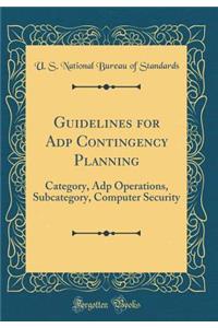 Guidelines for Adp Contingency Planning: Category, Adp Operations, Subcategory, Computer Security (Classic Reprint)