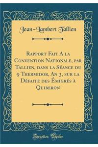 Rapport Fait a la Convention Nationale, Par Tallien, Dans La Seance Du 9 Thermidor, an 3, Sur La Defaite Des Emigres a Quiberon (Classic Reprint)