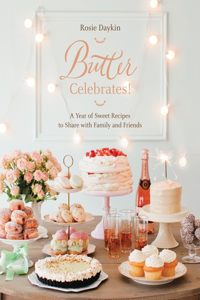 Butter Celebrates!: A Year of Sweet Recipes to Share with Family and Friends