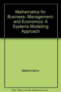 Mathematics for Business Management and Economics : A Systems Modelling Approach (Ellis Horwood Series in Mathematics and Its Applications)