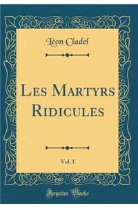 Les Martyrs Ridicules, Vol. 1 (Classic Reprint)