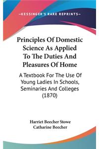 Principles Of Domestic Science As Applied To The Duties And Pleasures Of Home
