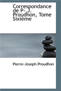 Correspondance de P-.J. Proudhon, Tome Sixieme