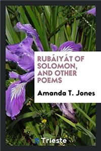 Rubï¿½iyï¿½t of Solomon, and other poems