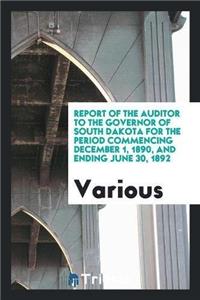 Report of the Auditor to the Governor of South Dakota for the Period Commencing December 1, 1890, and Ending June 30, 1892