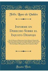 Informe en Derecho Sobre el Injusto Despojo: Que Se Hizo por el Illustrissimo Señor Obispo de Panamá del Curato de la Villa de los Santos de Aquel Obispado, al Doctor Don Diego Rodriguez Delgado, Cura Propio de Èl, y Oy Canonigo de la Santa Iglesia