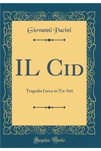 IL Cid: Tragedia Lirica in Tre Atti (Classic Reprint)