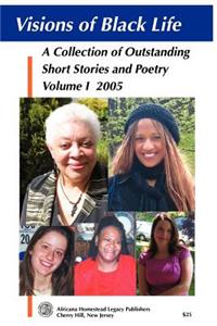 Visions of Black Life: An Outstanding Collection of Short Stories and Poetry, Volume I May 2005: An Outstanding Collection of Short Stories and Poetry, Volume I May 2005