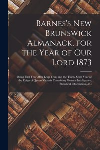 Barnes's New Brunswick Almanack, for the Year of Our Lord 1873 [microform]