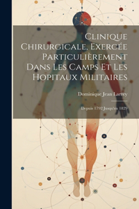 Clinique Chirurgicale, Exercée Particulièrement Dans Les Camps Et Les Hopitaux Militaires