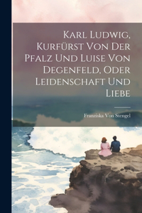 Karl Ludwig, Kurfürst Von Der Pfalz Und Luise Von Degenfeld, Oder Leidenschaft Und Liebe