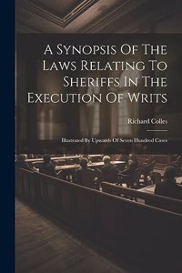 A Synopsis Of The Laws Relating To Sheriffs In The Execution Of Writs
