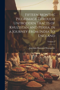 Fifteen Months' Pilgrimage Through Untrodden Tracts of Khuzistan and Persia, in a Journey From India to England; Volume 2