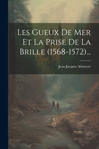 Les Gueux De Mer Et La Prise De La Brille (1568-1572)...