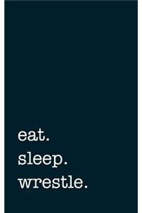 eat. sleep. wrestle. - Lined Notebook