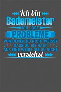 Ich bin Bademeister Ich löse Probleme von denen du nicht weisst dass du sie hast auf eine Weise die du nicht verstehst