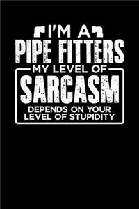 I'm a Pipe Fitter My Level of Sarcasm Depends on your Level of Stupidity