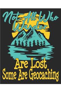 Not All Who Wander Are Lost Some Are Geocaching