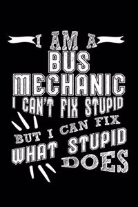 I Am a Bus Mechanic I can't Fix Stupid But I Can Fix What Stupid Does