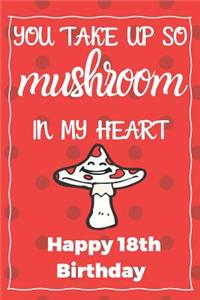 You Take Up So Mushroom In My Heart Happy 18th Birthday