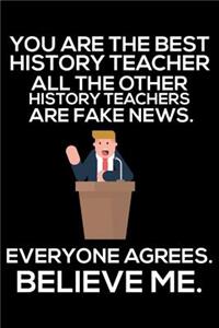 You Are The Best History Teacher All The Other History Teachers Are Fake News. Everyone Agrees. Believe Me.