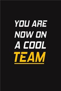 You Are Now On A Cool Team