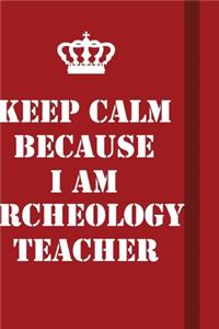 Keep Calm Because I Am Archeology Teacher