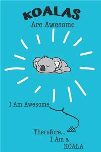 Koalas Are Awesome I Am Awesome Therefore I Am a Koala: Cute Koala Lovers Journal / Notebook / Diary / Birthday or Christmas Gift (6x9 - 110 Blank Lined Pages)