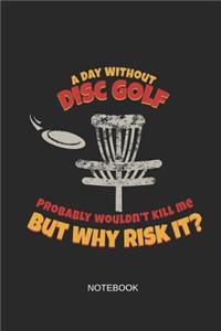 A Day Without Disc Golf Probably Wouldn't Kill Me But Why Risk It Notebook