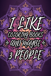 I Like Coloring Books And Maybe 3 People