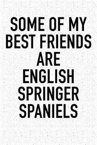 Some of My Best Friends Are English Springer Spaniels