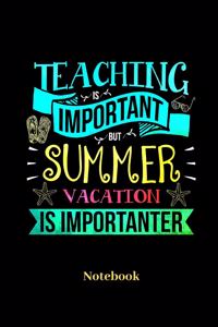 Teaching Is Important But Summer Vacation Is Importanter Notebook