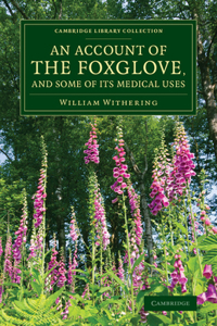 Account of the Foxglove, and Some of Its Medical Uses