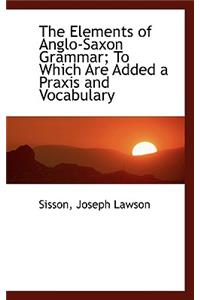 The Elements of Anglo-Saxon Grammar; To Which Are Added a Praxis and Vocabulary
