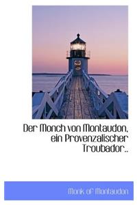 Der Monch Von Montaudon, Ein Provenzalischer Troubador..