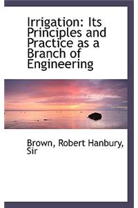 Irrigation: Its Principles and Practice as a Branch of Engineering