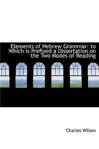 Elements of Hebrew Grammar: To Which Is Prefixed a Dissertation on the Two Modes of Reading