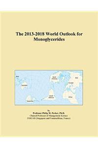 The 2013-2018 World Outlook for Monoglycerides