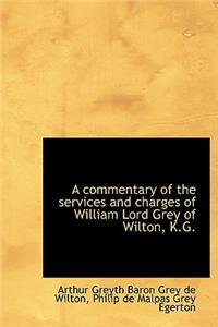 A Commentary of the Services and Charges of William Lord Grey of Wilton, K.G.