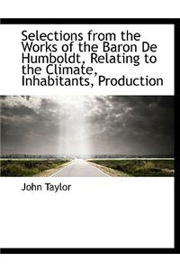 Selections from the Works of the Baron de Humboldt, Relating to the Climate, Inhabitants, Production