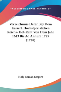 Verzeichnuss Derer Bey Dem Kaiserl. Hochstpreislichen Reichs- Hof-Raht Von Dem Jahr 1613 Bis Ad Annum 1725 (1728)