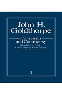 John Goldthorpe: Consensus and Controversy