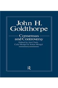 John Goldthorpe: Consensus And Controversy