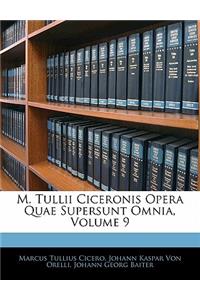 M. Tullii Ciceronis Opera Quae Supersunt Omnia, Volume 9