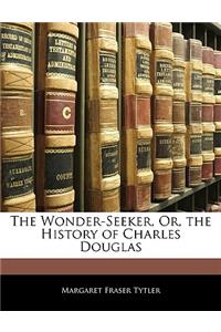 The Wonder-Seeker, Or, the History of Charles Douglas