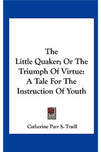 The Little Quaker; Or the Triumph of Virtue