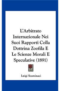 L'Arbitrato Internazionale Nei Suoi Rapporti Colla Dottrina Zoofila E Le Scienze Morali E Speculative (1891)